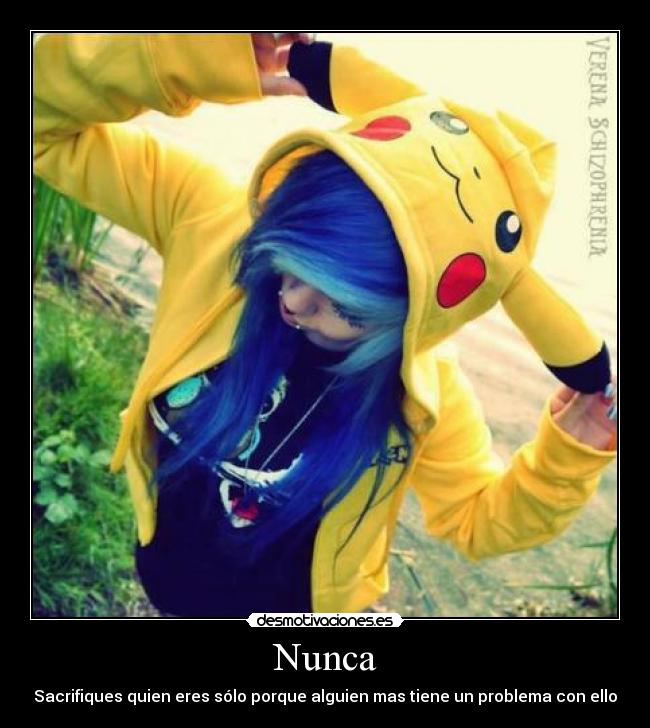 Nunca - Sacrifiques quien eres sólo porque alguien mas tiene un problema con ello