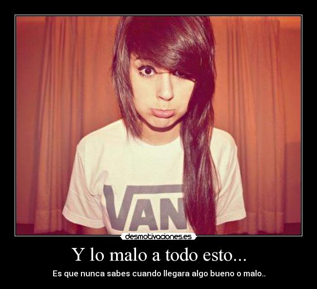 Y lo malo a todo esto... -