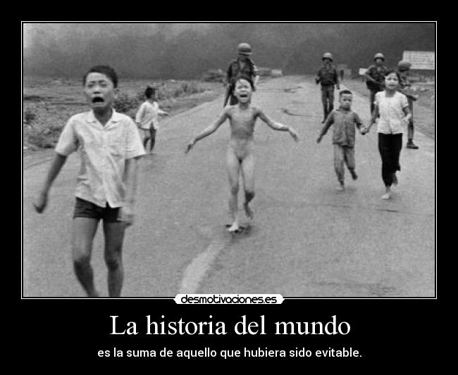 La historia del mundo - es la suma de aquello que hubiera sido evitable.