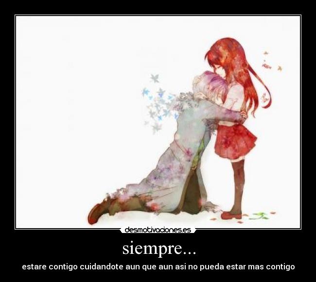 siempre... - estare contigo cuidandote aun que aun asi no pueda estar mas contigo