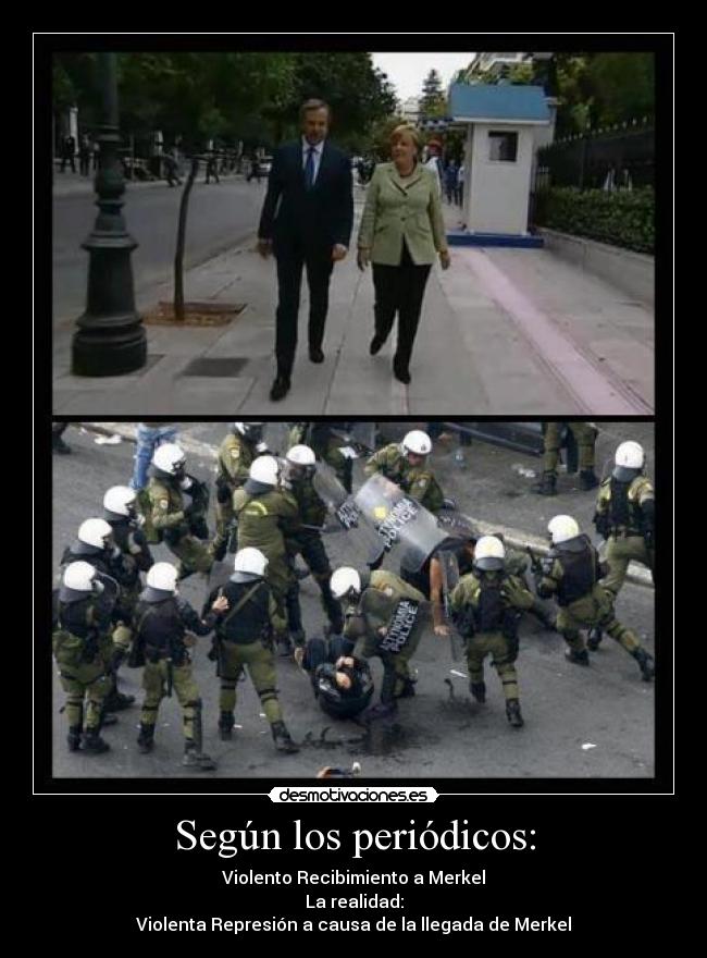 Según los periódicos: - Violento Recibimiento a Merkel
La realidad:
Violenta Represión a causa de la llegada de Merkel