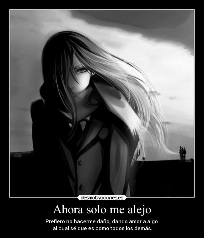 Ahora solo me alejo - Prefiero no hacerme daño, dando amor a algo
al cual sé que es como todos los demás.