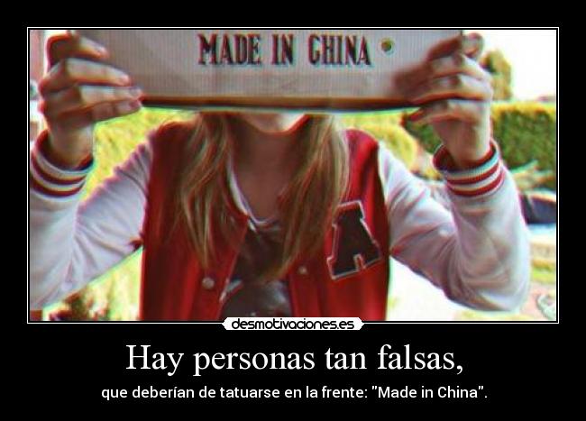 Hay personas tan falsas, -