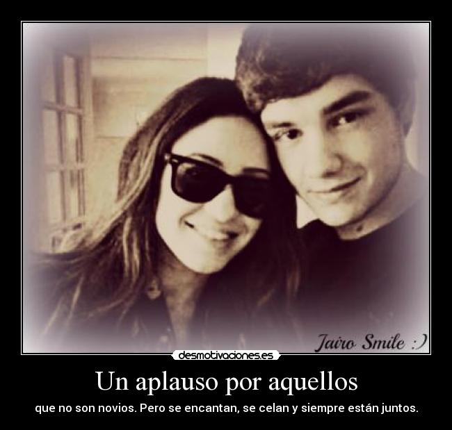 Un aplauso por aquellos - que no son novios. Pero se encantan, se celan y siempre están juntos.