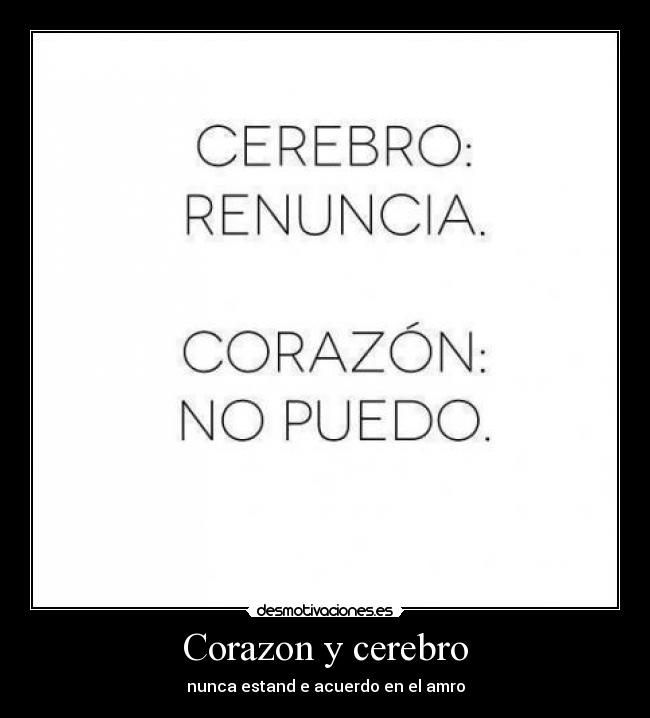 Corazon y cerebro - nunca estand e acuerdo en el amro
