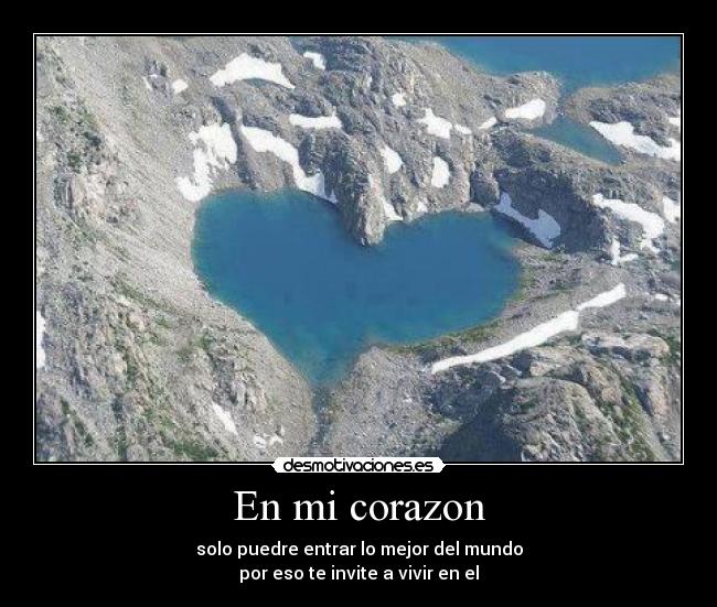 En mi corazon - solo puedre entrar lo mejor del mundo
por eso te invite a vivir en el