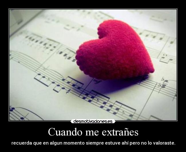 Cuando me extrañes - recuerda que en algun momento siempre estuve ahí pero no lo valoraste.