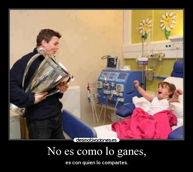 No es como lo ganes, -