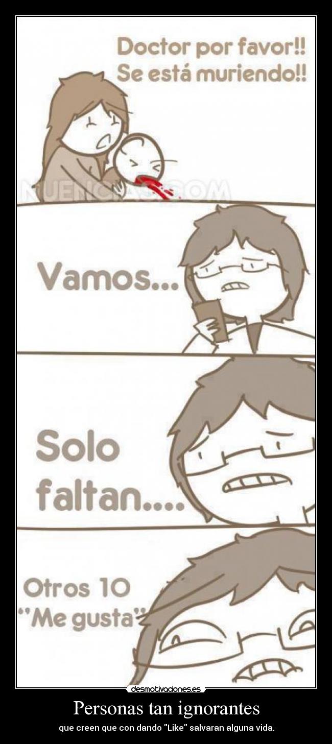 Personas tan ignorantes - que creen que con dando Like salvaran alguna vida.