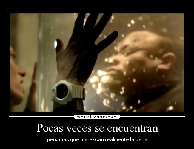 Pocas veces se encuentran - personas que merezcan realmente la pena