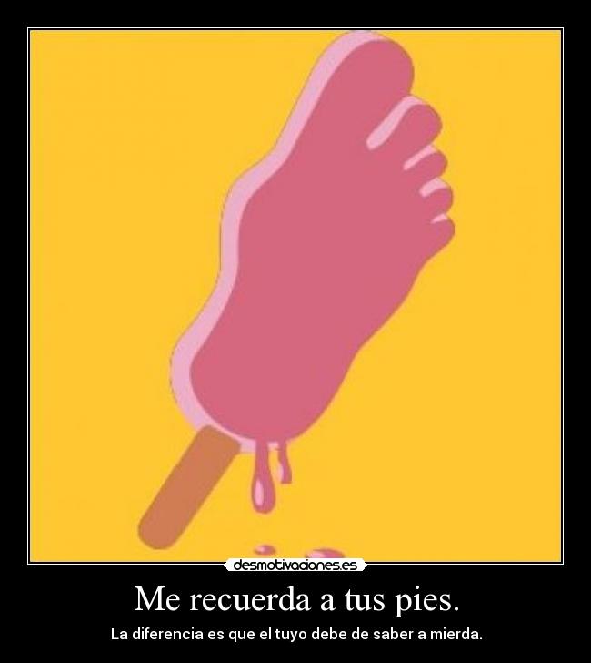 Me recuerda a tus pies. - 