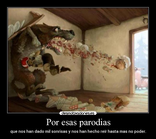 Por esas parodias - que nos han dado mil sonrisas y nos han hecho reír hasta mas no poder.