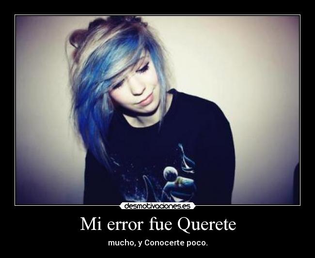 Mi error fue Querete - mucho, y Conocerte poco.