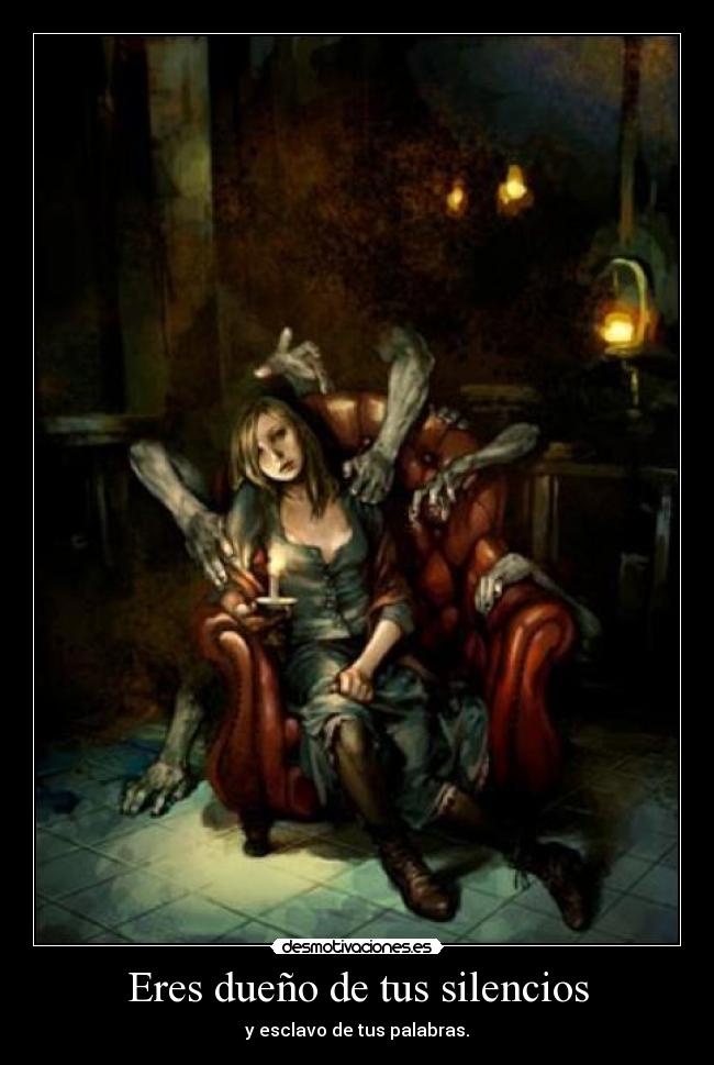 Eres dueño de tus silencios -