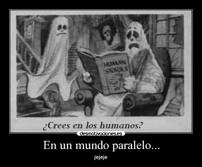 carteles mundo fantasmas humanos historias mundo paralelo desmotivaciones