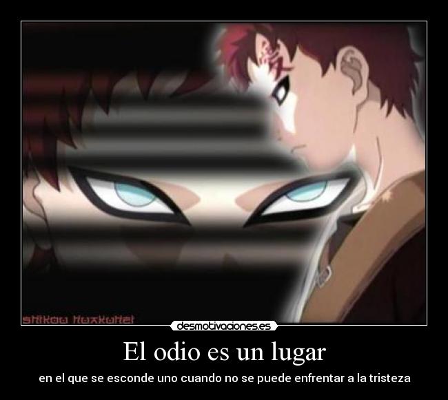 El odio es un lugar - en el que se esconde uno cuando no se puede enfrentar a la tristeza