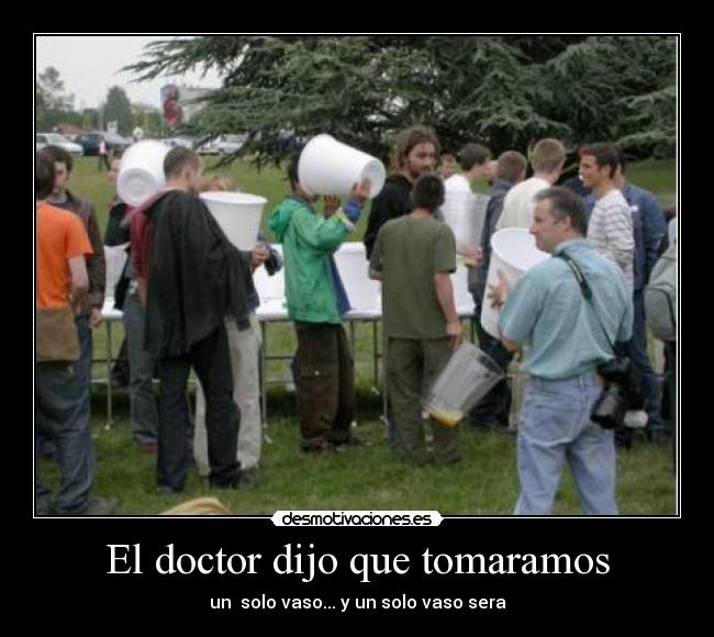 El doctor dijo que tomaramos - 