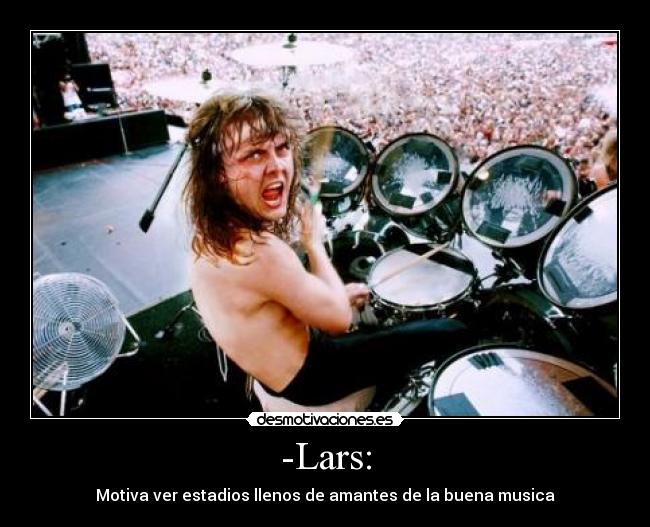 -Lars: - Motiva ver estadios llenos de amantes de la buena musica