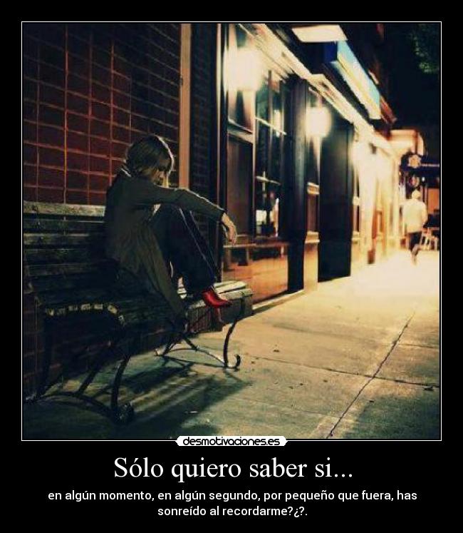 Sólo quiero saber si... -