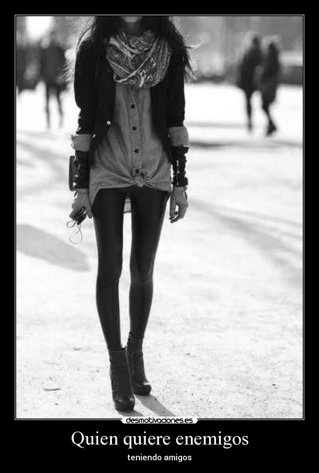 Quien quiere enemigos - teniendo amigos