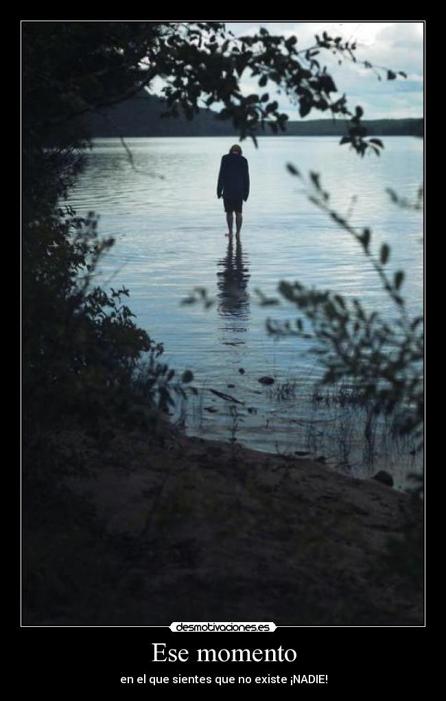 Ese momento - en el que sientes que no existe ¡NADIE!