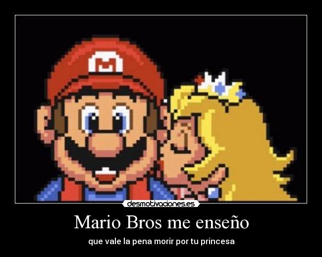 Mario Bros me enseño - que vale la pena morir por tu princesa