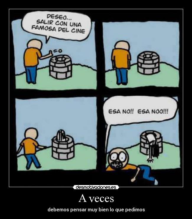 A veces - debemos pensar muy bien lo que pedimos