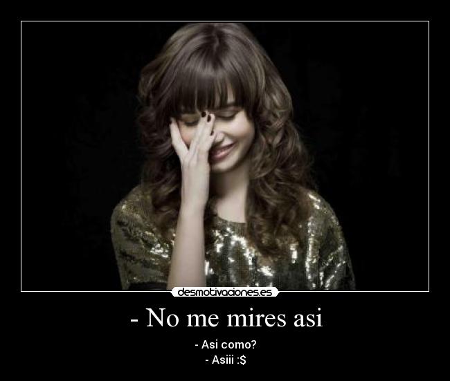 - No me mires asi -