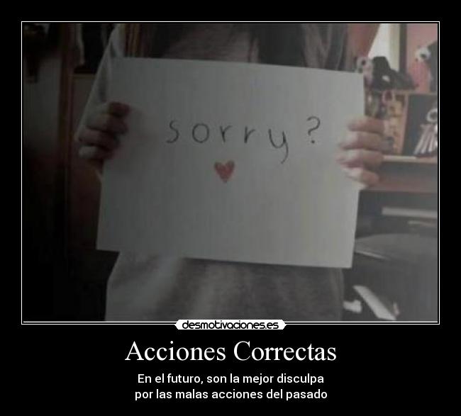 Acciones Correctas - En el futuro, son la mejor disculpa
por las malas acciones del pasadoツ