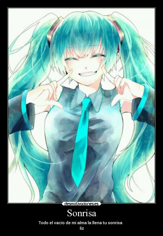Sonrisa - Todo el vacío de mi alma la llena tu sonrisa  
liz
