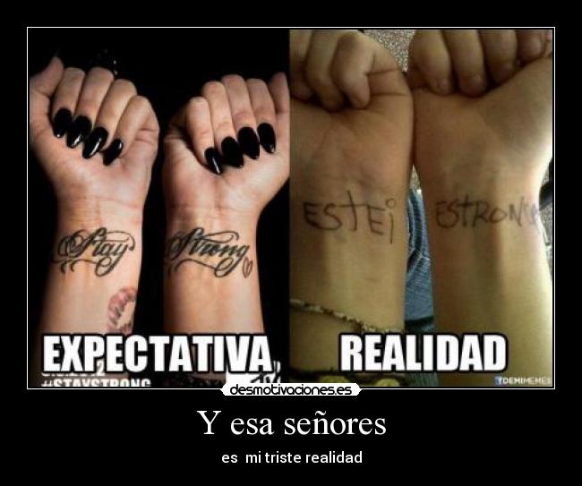 Y esa señores - es  mi triste realidad