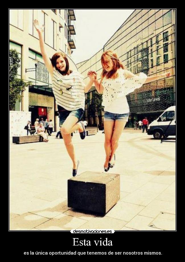 Esta vida - es la única oportunidad que tenemos de ser nosotros mismos.