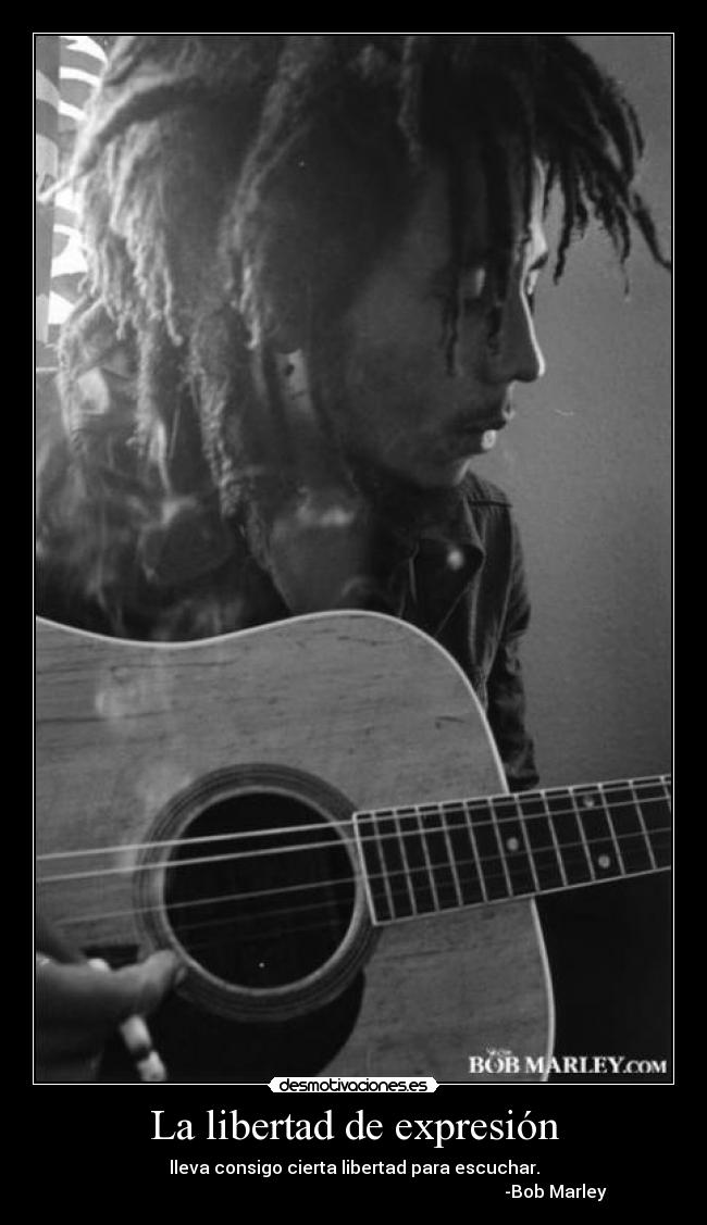 La libertad de expresión - lleva consigo cierta libertad para escuchar.
                                                                                             -Bob Marley