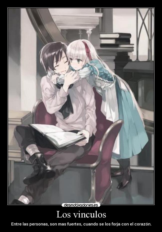 Los vinculos - Entre las personas, son mas fuertes, cuando se los forja con el corazón.