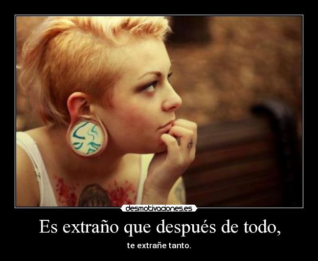 Es extraño que después de todo, - 