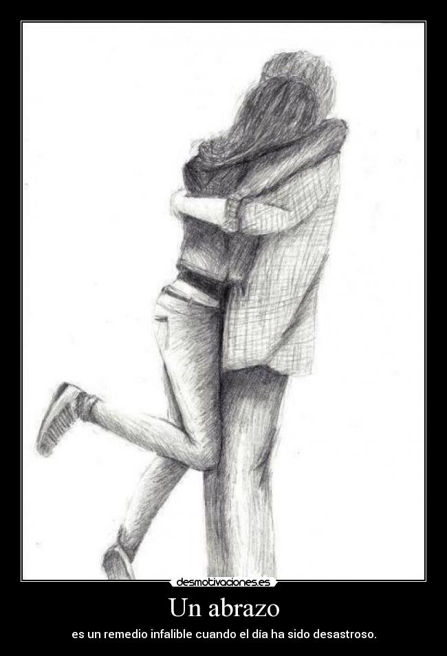 Un abrazo - es un remedio infalible cuando el día ha sido desastroso.