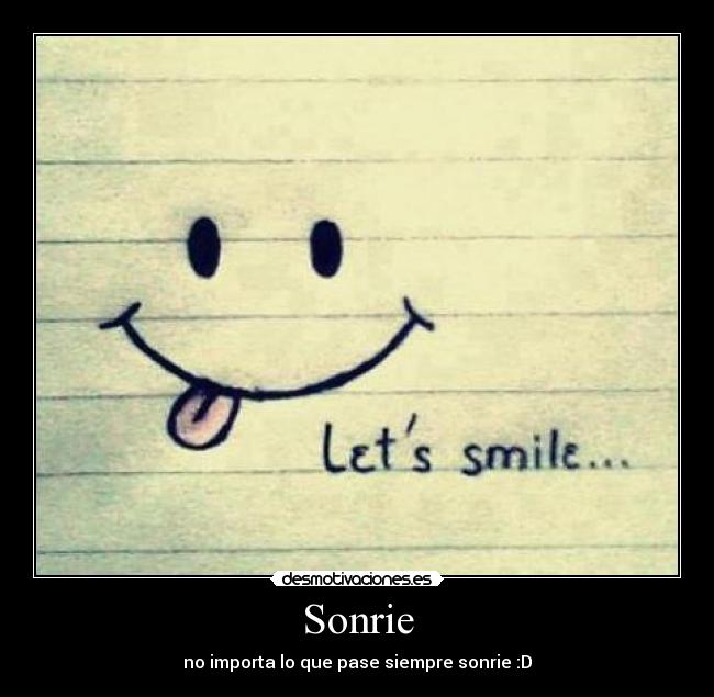 Sonrie - no importa lo que pase siempre sonrie :D