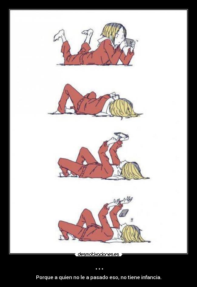 ... - Porque a quien no le a pasado eso, no tiene infancia.