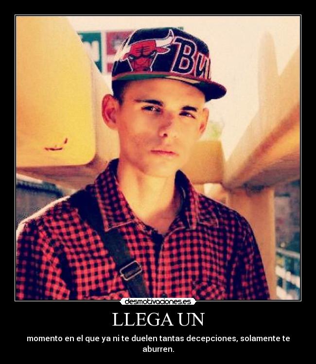 LLEGA UN - momento en el que ya ni te duelen tantas decepciones, solamente te aburren.