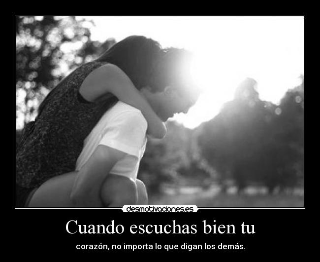 Cuando escuchas bien tu -