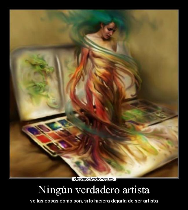 Ningún verdadero artista - ve las cosas como son, si lo hiciera dejaría de ser artista