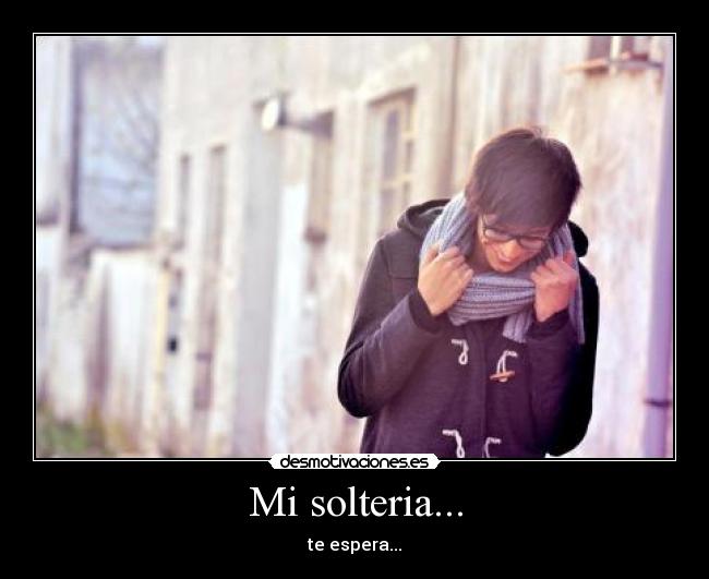 Mi solteria... - te espera...