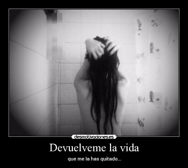Devuelveme la vida - que me la has quitado...