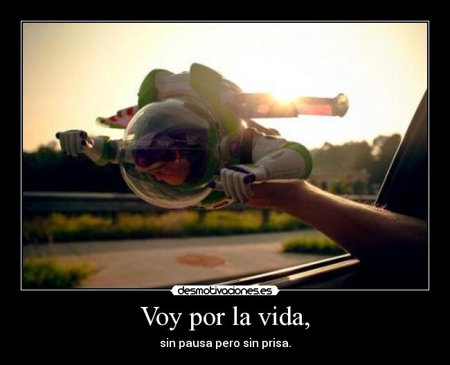 Voy por la vida, - sin pausa pero sin prisa.