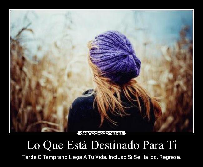 Lo Que Está Destinado Para Ti - Tarde O Temprano Llega A Tu Vida, Incluso Si Se Ha Ido, Regresa.