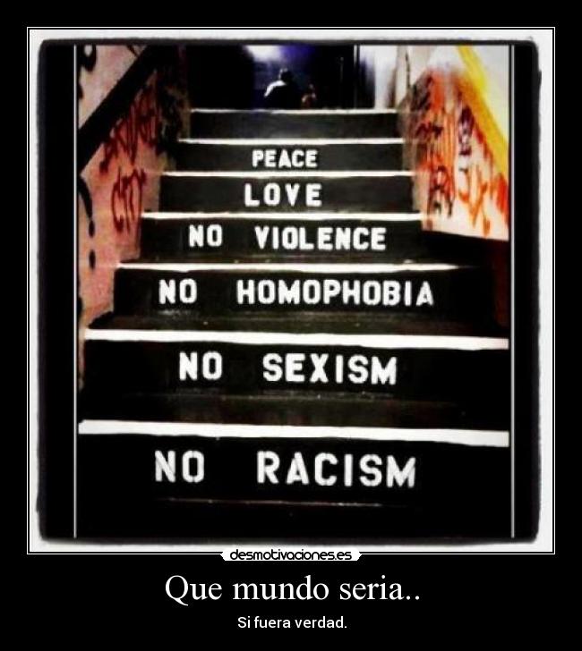 Que mundo seria.. - Si fuera verdad.