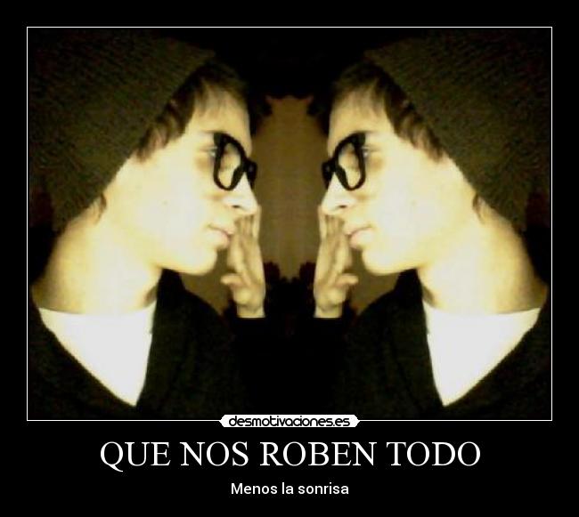 QUE NOS ROBEN TODO - Menos la sonrisa