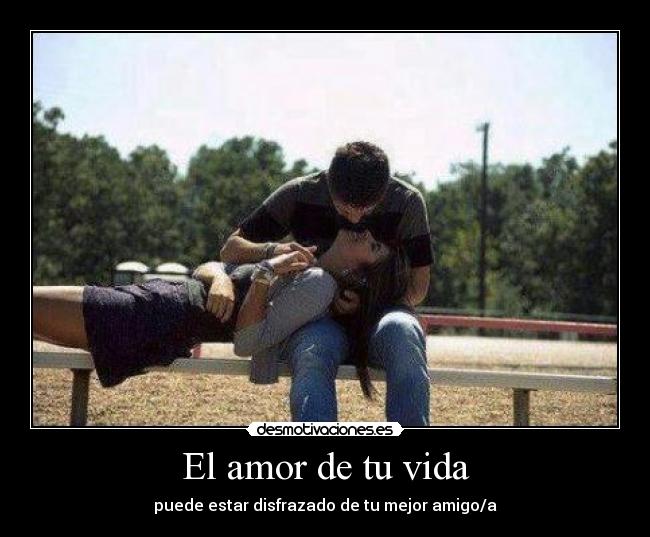 El amor de tu vida - puede estar disfrazado de tu mejor amigo/a