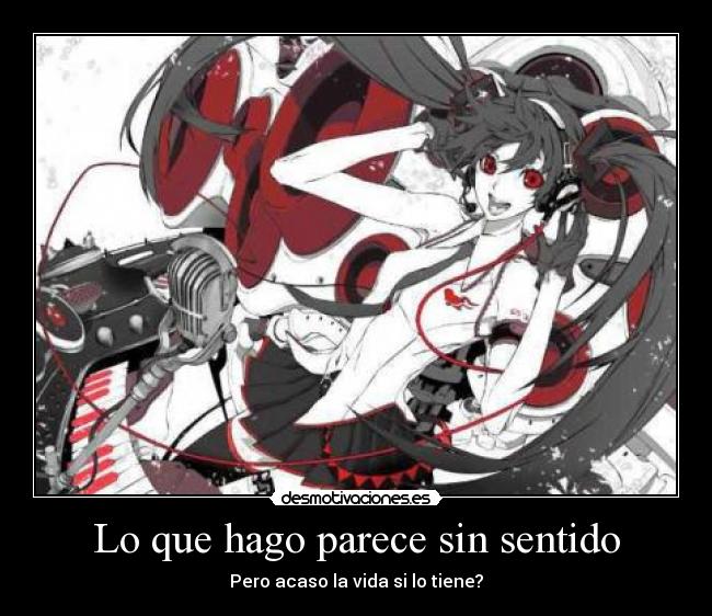 Lo que hago parece sin sentido - Pero acaso la vida si lo tiene?