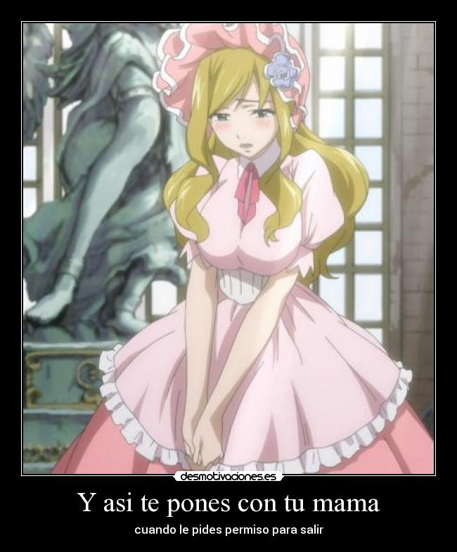 Y asi te pones con tu mama -